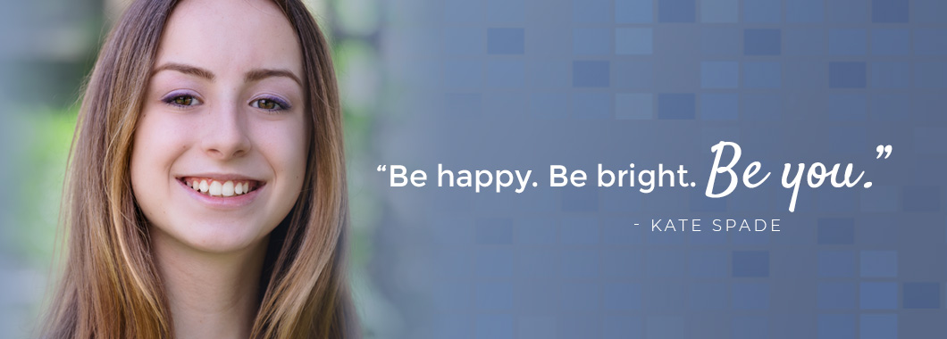 “Be happy. Be bright. Be you.” - Kate Spade